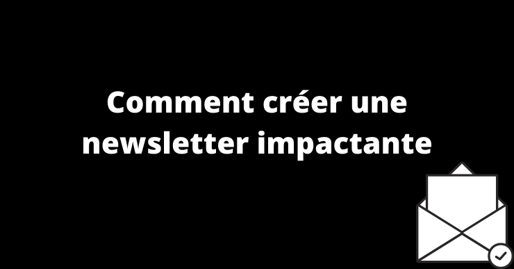 Comment créer une newsletter impactante