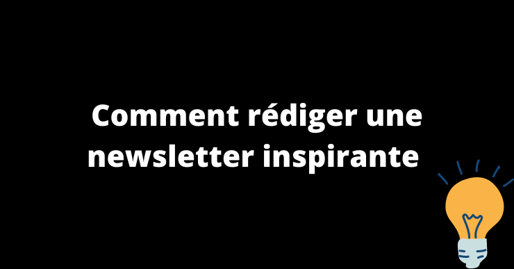 Comment rédiger une newsletter inspirante